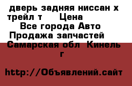 дверь задняя ниссан х трейл т31 › Цена ­ 11 000 - Все города Авто » Продажа запчастей   . Самарская обл.,Кинель г.